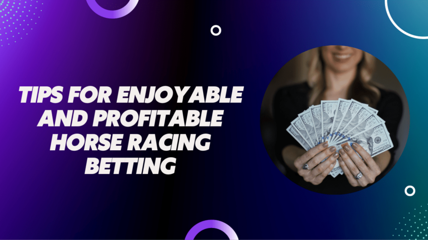 Tips for Enjoyable and Profitable Horse Racing Betting